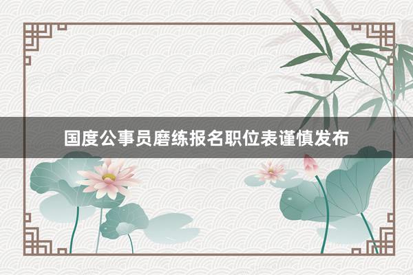 国度公事员磨练报名职位表谨慎发布