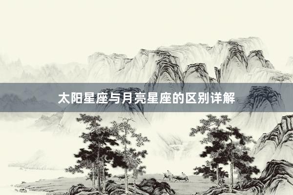 太阳星座与月亮星座的区别详解